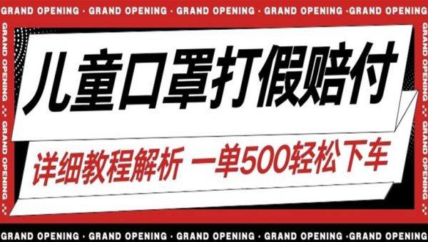 最新儿童口罩打假赔付玩法一单收益500+小白轻松下车【详细视频玩法教程】