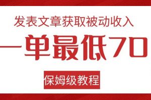 发表文章获取被动收入，一单最低70，保姆级教程