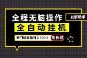 全自动挂机发群助手，零门槛无脑操作，轻松日入300＋（附渠道）