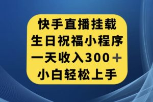 快手挂载生日祝福小程序，一天收入300+，小白轻松上手