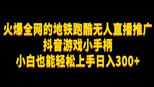 地铁跑酷无人直播推广抖音游戏小手柄小白也能轻松上手日入300+