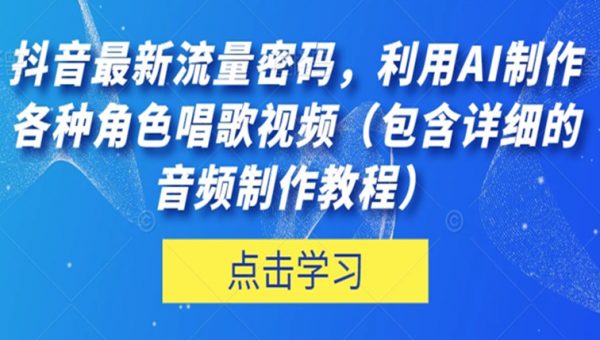 抖音最新流量密码，利用AI制作各种角色唱歌视频（包含详细的音频制作教程）