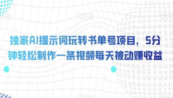 独家AI提示词玩转书单号项目，5分钟轻松制作一条视频每天被动赚收益