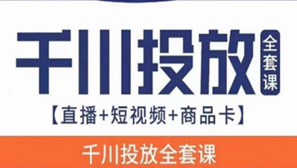 千川投放全套实战课【直播+短视频+商品卡】七巷论新版，千川实操0-1教程，千万不要错过