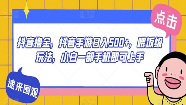 抖音撸金，抖音手游日入500+，喂饭级玩法，小白一部手机即可上手