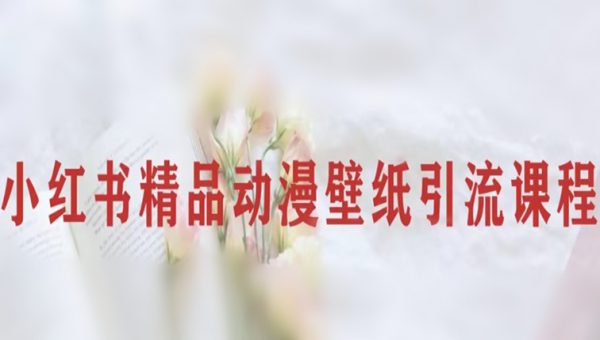 黄岛主·小红书精品动漫壁纸引流变现项目，一条龙变现玩法分享