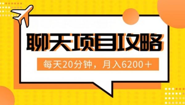 聊天项目最新玩法，每天20分钟，月入6200＋，附详细实操流程解析（六节课）