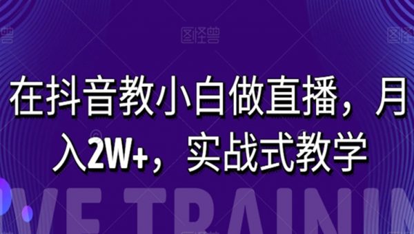 在抖音教小白做直播，月入2W+，实战式教学