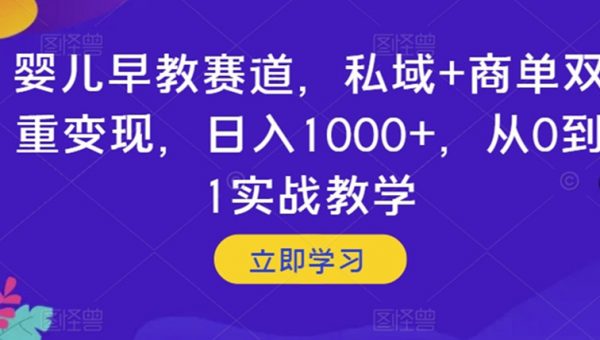 婴儿早教赛道，私域+商单双重变现，日入1000+，从0到1实战教学