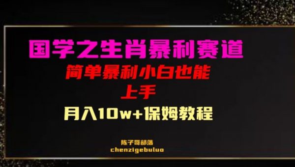 国学之暴利生肖带货小白也能做月入10万+保姆教程