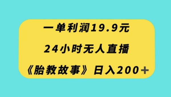 一单利润19.9，24小时无人直播胎教故事，每天轻松200+