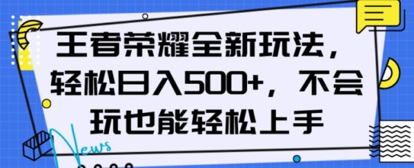 王者荣耀全新玩法，轻松日入500+，小白也能轻松上手