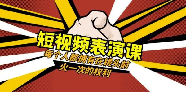 短视频-表演课：每个人都拥有在镜头前火一次的权利