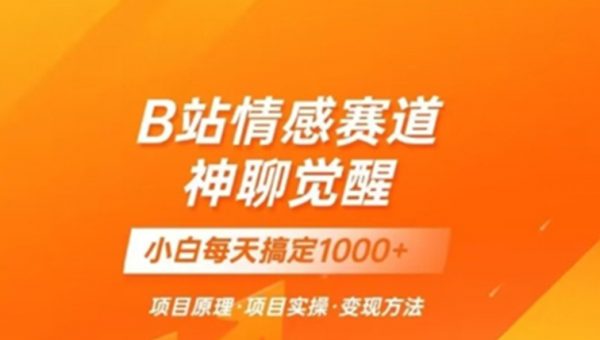 B站情感冷门蓝海赛道秒变现《神聊觉醒》一天轻松变现500+