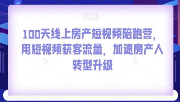 100天线上房产短视频陪跑营，用短视频获客流量，加速房产人转型升级