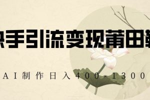 快手引流变现莆田鞋，AI制作日入400+