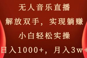 无人音乐直播，解放双手，实现躺赚，小白轻松实操，日入1000+，月入3w+