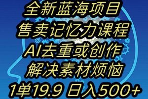 蓝海项目记忆力提升，AI去重，一单19.9日入500+