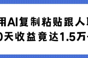 利用AI复制粘贴跟人聊天30天收益竟达1.5万+