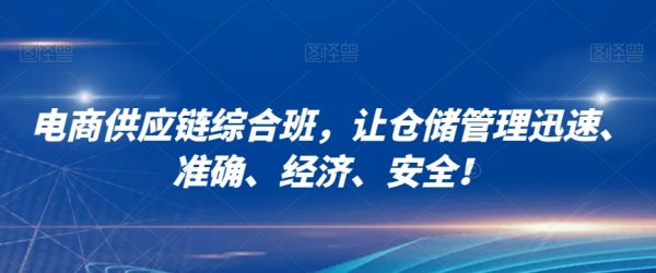 电商供应链综合班，让仓储管理迅速、准确、经济、安全