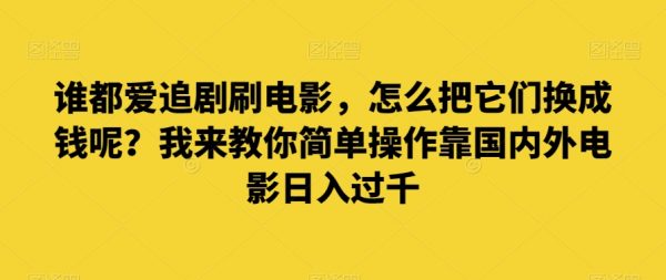 谁都爱追剧刷电影，怎么把它们换成钱呢？我来教你简单操作靠国内外电影日入过千