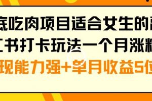 年底吃肉项目适合女生的副业小红书打卡玩法一个月涨粉6万+变现能力强+单月收益5位数