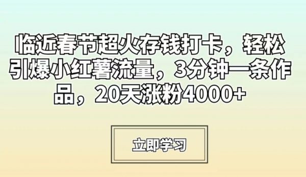 临近春节超火存钱打卡，轻松引爆小红薯流量，3分钟一条作品，20天涨粉4000+