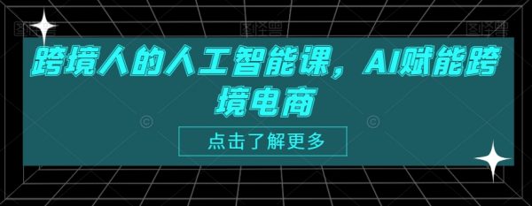 跨境人的人工智能课，AI赋能跨境电商