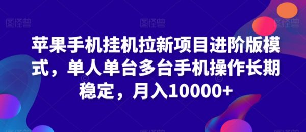 苹果手机挂机拉新项目，进阶版模式，多台手机长期稳定操作，月入10000+