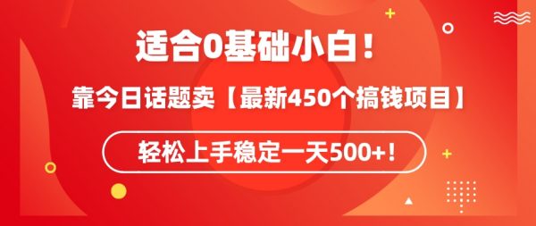 靠今日话题玩法卖最新450个搞钱玩法，轻松上手一天500+