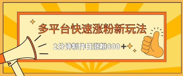 多平台快速涨粉最新玩法，2分钟制作，日涨粉800+