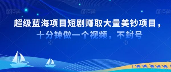 超级蓝海项目短剧赚取大量美钞项目，国内短剧出海tk赚美钞，十分钟做一个视频