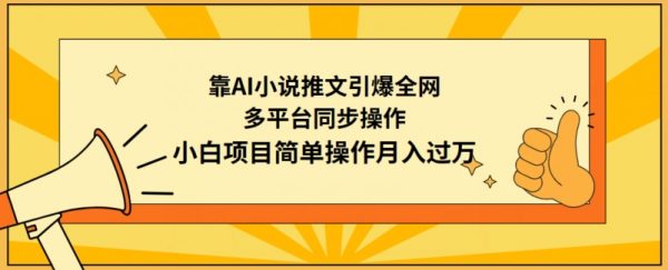 靠AI小说推文引爆全网，多平台同步操作，小白轻松月入过万