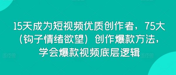 15天成为短视频优质创作者，创作爆款方法，学会爆款视频底层逻辑