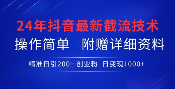 24年抖音截流技术，精准日引200+创业粉，操作简单附赠详细资料