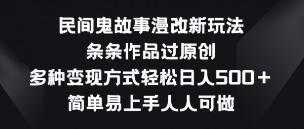 副业赚钱小项目，民间鬼故事漫改新玩法，简单易上手