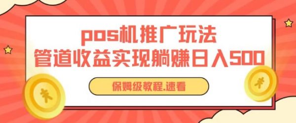 0成本pos机推广，无限躺赚玩法，实现管道收益日入几张