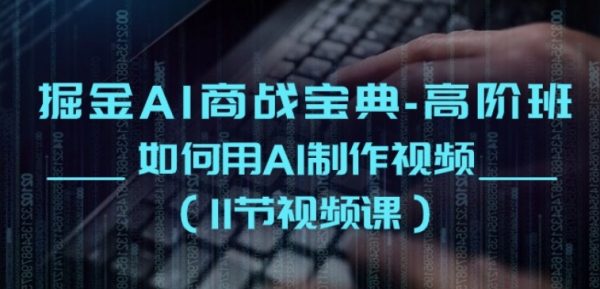 掘金AI商战宝典-高阶班：如何用AI制作视频