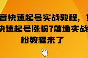 抖音快速起号实战教程，如何快速起号涨粉?落地实战涨粉教程