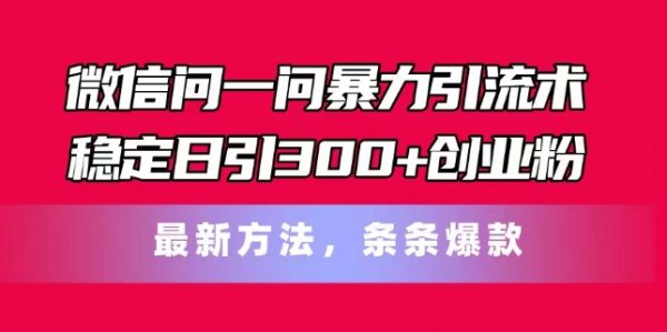 最新微信问一问暴力引流术方法，条条爆款，稳定日引300+创业粉