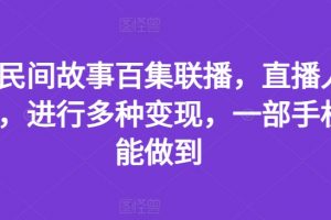 抖音民间故事百集联播，直播人气爆满，进行多种变现，一部手机就能做到