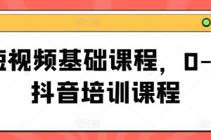 短视频基础课程，0-1抖音培训课程