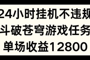 24小时无人挂JI不违规，斗破苍穹游戏任务，单场直播最高收益1280