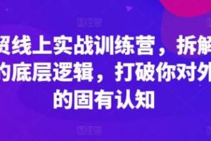 《外贸线上实战训练营》拆解外贸的底层逻辑