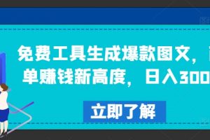 免费工具生成爆款图文，商单赚钱新高度，日入300+