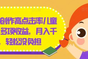 几分钟创作高点击率儿童绘本，多项收益，月入千+，轻松没负担