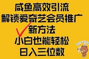 闲鱼高效引流，解锁爱奇艺会员推广新玩法，小白也能轻松日入三位数