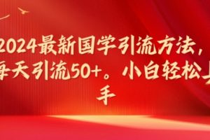 2024最新国学引流方法，每天引流50+，小白轻松上手