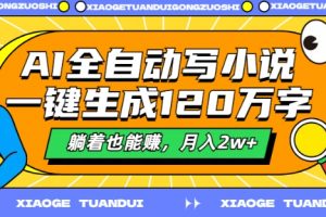 AI全自动写小说，一键生成120万字，躺着也能赚，月入2w+