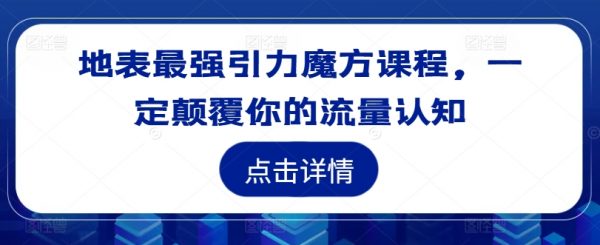 地表最强引力魔方课程，一定颠覆你的流量认知